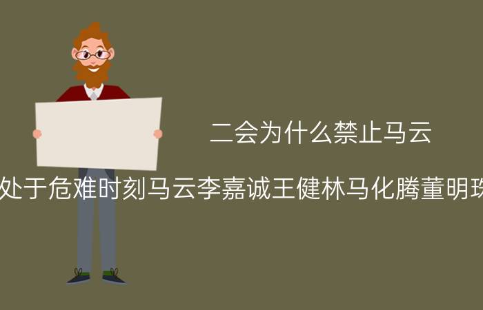 二会为什么禁止马云 华为处于危难时刻马云李嘉诚王健林马化腾董明珠力挺华为你怎么看？